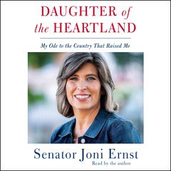 Daughter of the Heartland: My Ode to the Country that Raised Me Audiobook, by Joni Ernst