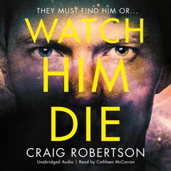 Watch Him Die: Truly difficult to put down Audiobook, by Craig Robertson