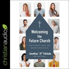 Welcoming the Future Church: How to Reach, Teach, and Engage Young Adults Audiobook, by Jonathan Pokluda