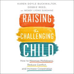 Raising the Challenging Child: How To Minimize Meltdowns, Reduce Conflict and Increase Cooperation Audiobook, by Debbie Reed
