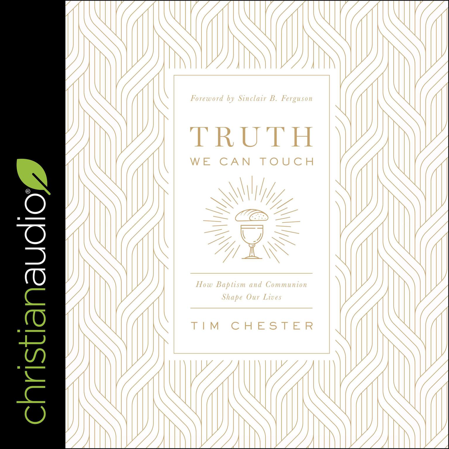 Truth We Can Touch: How Baptism and Communion Shape Our Lives Audiobook, by Tim Chester