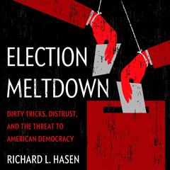 Election Meltdown: Dirty Tricks, Distrust, and the Threat to American Democracy Audiobook, by Richard L. Hasen