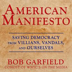 American Manifesto: Saving Democracy from Villains, Vandals, and Ourselves Audiobook, by 