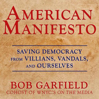 American Manifesto: Saving Democracy from Villains, Vandals, and Ourselves Audiobook, by Bob Garfield