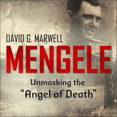 Mengele: Unmasking the Angel of Death Audiobook, by David G. Marwell