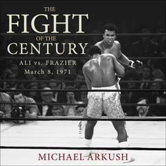 The Fight of the Century: Ali vs. Frazier March 8, 1971 Audiobook, by 