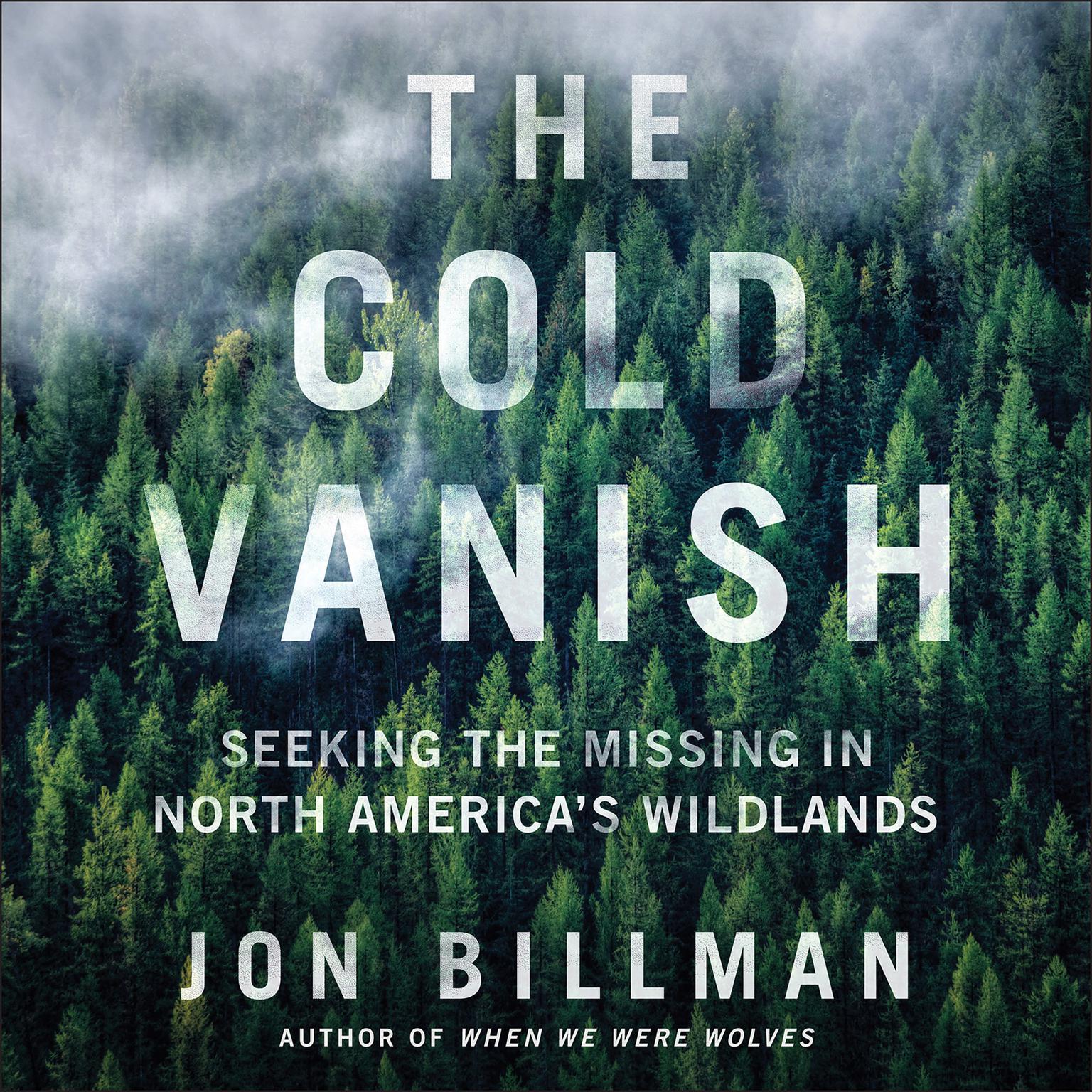 The Cold Vanish: Seeking the Missing in North America’s Wildlands Audiobook, by Jon Billman