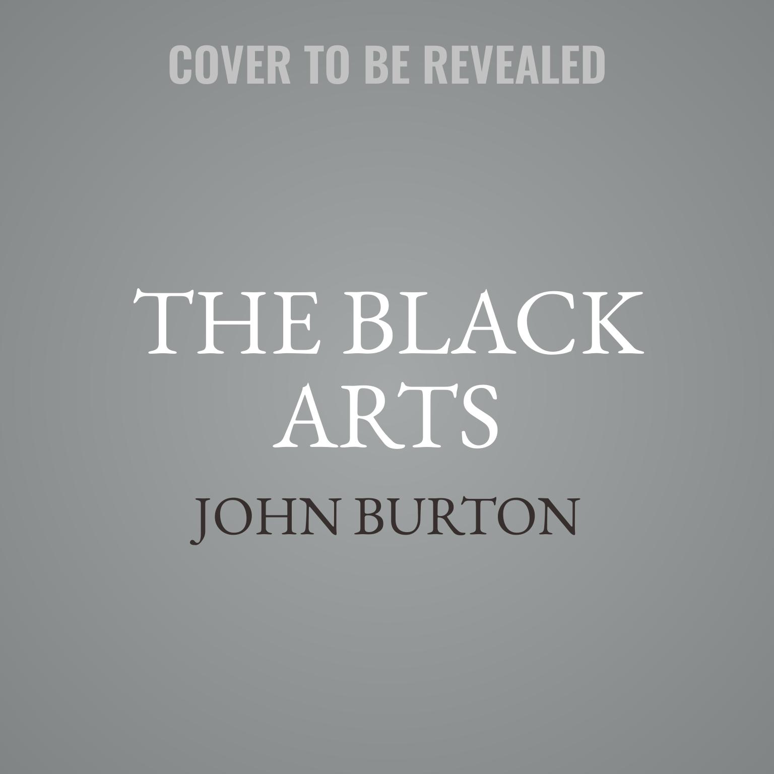 The Black Arts: How Opposition Research Weaponized the Truth and Changed Politics Forever Audiobook, by John Burton