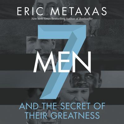 Seven Men: And the Secret of Their Greatness Audiobook, by Eric Metaxas