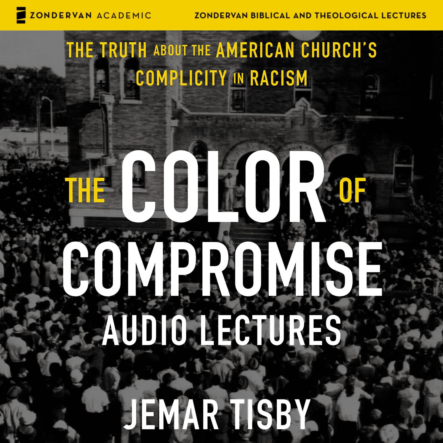 The Color of Compromise: Audio Lectures: The Truth about the American Churchs Complicity in Racism Audiobook, by Jemar Tisby