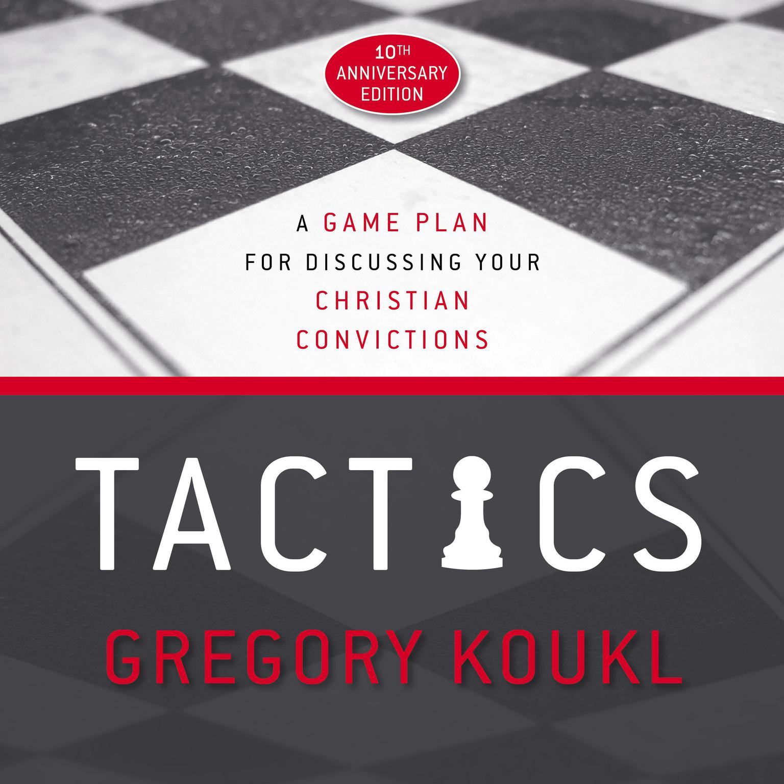 Tactics, 10th Anniversary Edition: A Game Plan for Discussing Your Christian Convictions Audiobook, by Gregory Koukl