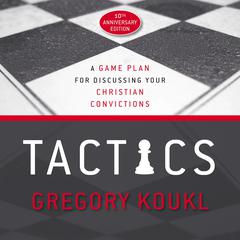 Tactics, 10th Anniversary Edition: A Game Plan for Discussing Your Christian Convictions Audiobook, by 