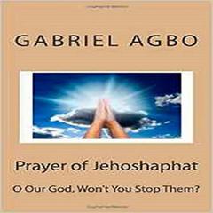 Prayer of Jehoshaphat: 'O God Won't You Stop Them?' Audiobook, by Gabriel  Agbo