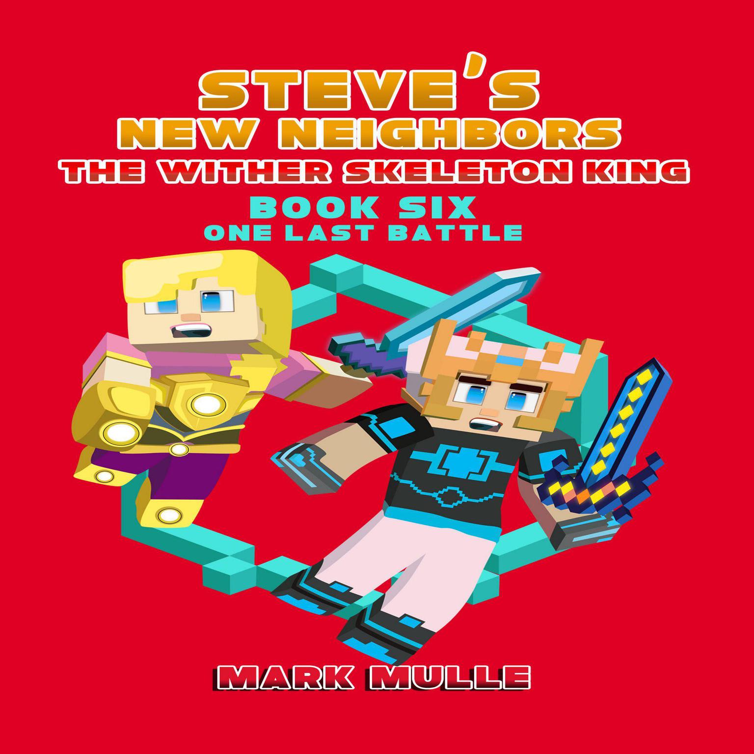Steves New Neighbors: The Wither Skeleton King (Book 6): One Last Battle (An Unofficial Minecraft Diary Book for Kids Ages 9 - 12 (Preteen): (An Unofficial Minecraft Diary Book for Kids Ages 9 - 12 (Preteen) Audiobook, by Mark Mulle