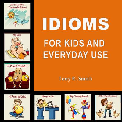 Idioms for Kids and Everyday Use Audiobook, by Tony R. Smith