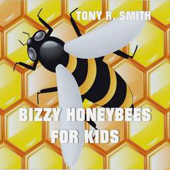 Bizzy Honeybee for Kids Audiobook, by Tony R. Smith