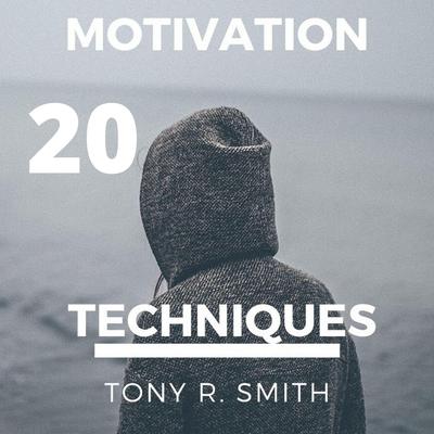 20 Motivational Techniques: Positive Thinking Audiobook, by Tony R. Smith