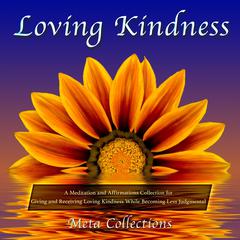 Loving Kindness: A Meditation and Affirmations Collection for Giving and Receiving Loving Kindness While Becoming Less Judgmental Audiobook, by Meta Collections