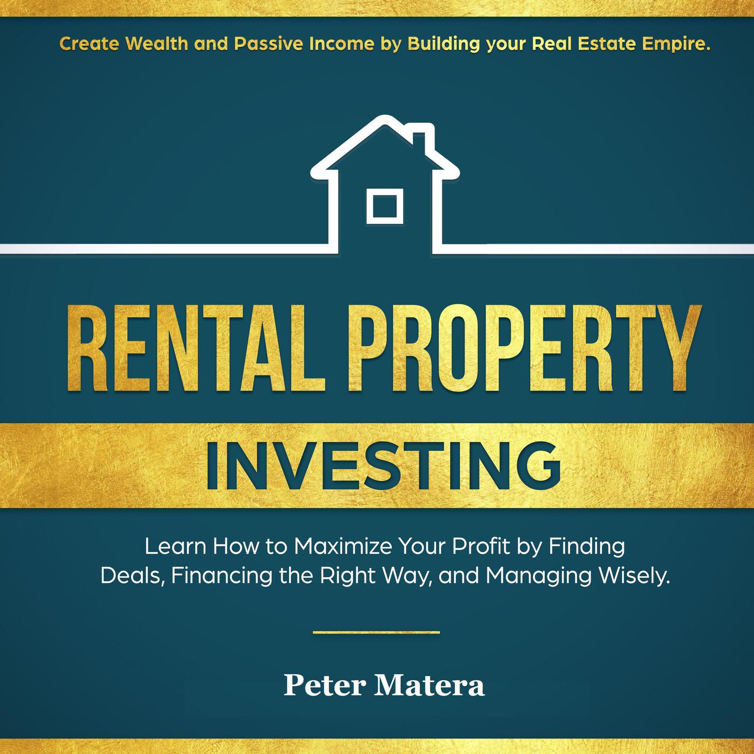 Rental Property Investing: Create Wealth and Passive Income Building your Real Estate Empire. Learn how to Maximize your profit Finding Deals, Financing the Right Way, and Managing Wisely.: Create Wealth and Passive Income Building your Real Estate Empire. Learn how to Maximize your profit Finding Deals, Financing the Right Way, and Managing Wisely. Audiobook, by Peter Matera