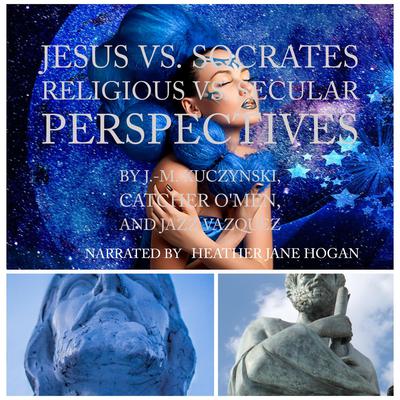 Jesus vs. Socrates: Religious vs. Secular Perspectives Audiobook, by J. M. Kuczynski