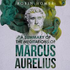 A Summary of the Meditations of Marcus Aurelius Audiobook, by 