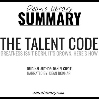 Summary: The Talent Code by Daniel Coyle: Greatness Isnt Born. Its Grown. Heres How. Audiobook, by Dean's Library