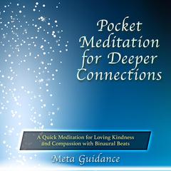 Pocket Meditation for Deeper Connections: A Quick Meditation for Loving Kindness and Compassion with Binaural Beats Audiobook, by Meta Guidance