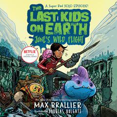 The Last Kids on Earth: Junes Wild Flight Audiobook, by Max Brallier