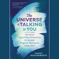 The Universe is Talking to You: Tap into Signs & Synchronicity to Reveal Magical Moments Every Day Audiobook, by Tammy Mastroberte