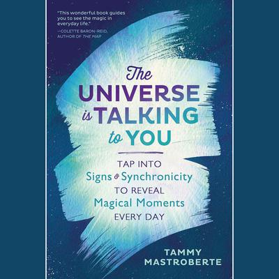 The Universe is Talking to You: Tap into Signs & Synchronicity to Reveal Magical Moments Every Day Audiobook, by 