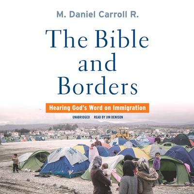 The Bible and Borders: Hearing Gods Word on Immigration  Audiobook, by M. Daniel Carroll R.