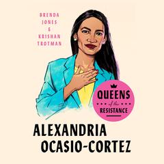 Queens of the Resistance: Alexandria Ocasio-Cortez: A Biography Audiobook, by Brenda Jones, Krishan Trotman