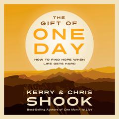 The Gift of One Day: How to Find Hope When Life Gets Hard Audiobook, by Kerry Shook
