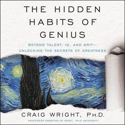 The Hidden Habits of Genius: Beyond Talent, IQ, and Grit—Unlocking the Secrets of Greatness Audiobook, by Craig Wright