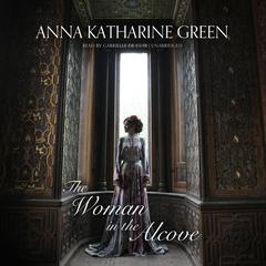 The Woman in the Alcove Audiobook, by Anna Katharine Green
