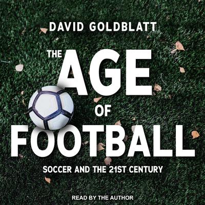 The Age of Football: Soccer and the 21st Century Audiobook, by David Goldblatt
