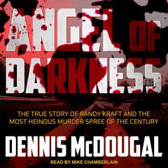 Angel of Darkness: The True Story of Randy Kraft and the Most Heinous Murder Spree of the Century Audiobook, by Dennis McDougal