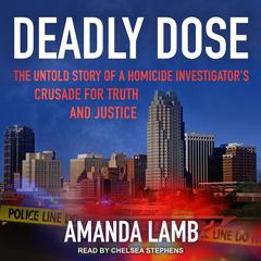 Deadly Dose: The Untold Story of a Homicide Investigator's Crusade for Truth and Justice Audiobook, by Amanda Lamb