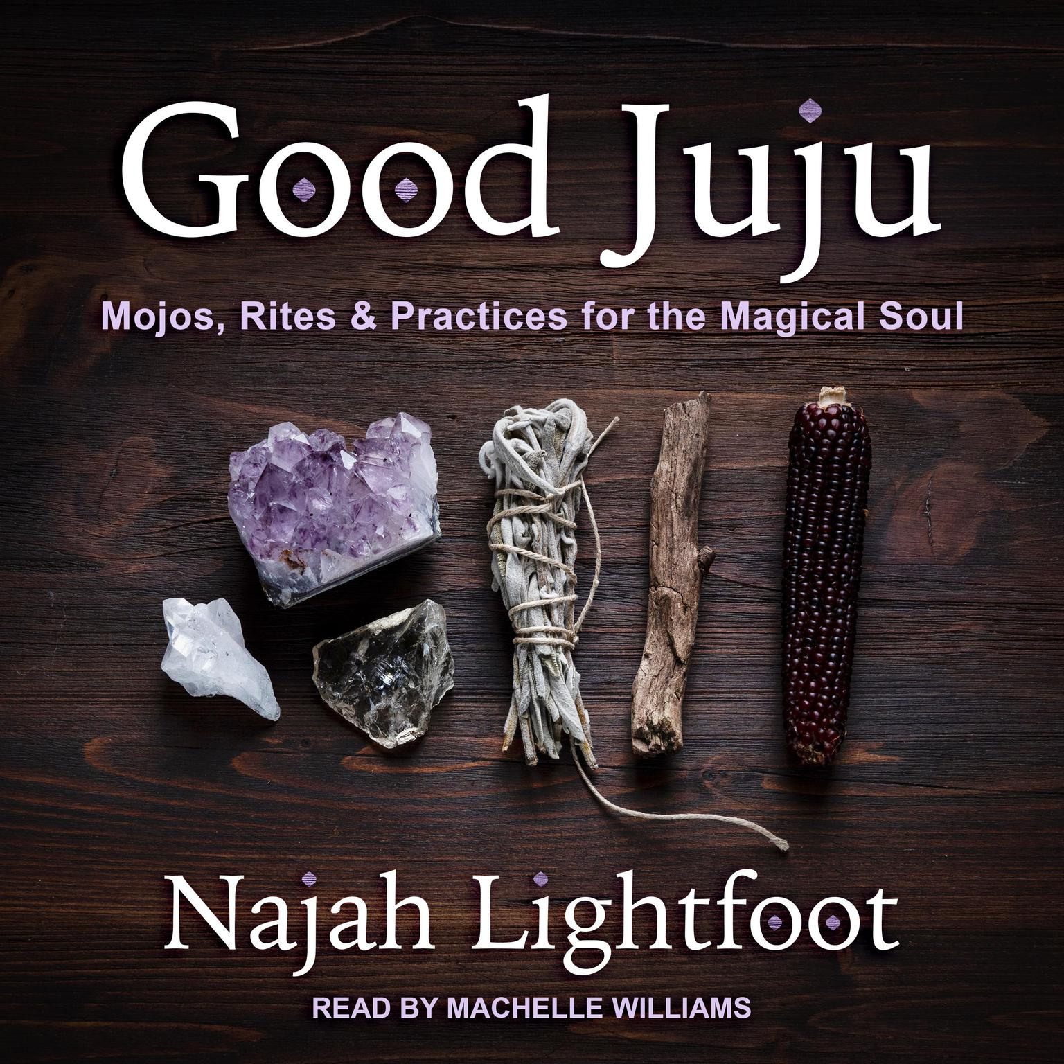 Good Juju: Mojos, Rites & Practices for the Magical Soul Audiobook, by Najah Lightfoot