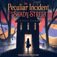 The Peculiar Incident on Shady Street Audiobook, by Lindsay Currie