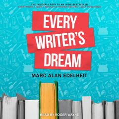 Every Writer's Dream: The Insider's Path to an Indie Bestseller Audiobook, by Marc Alan Edelheit