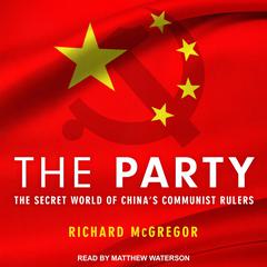 The Party: The Secret World of China's Communist Rulers Audiobook, by Richard Mcgregor