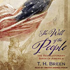 The Will of the People: The Revolutionary Birth of America Audiobook, by T. H. Breen