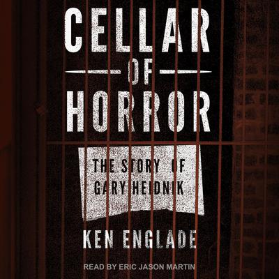 Cellar of Horror: The Story of Gary Heidnik Audiobook, by Ken Englade