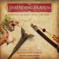 Defending Heaven: Chinas Mongol Wars, 1209-1370 Audiobook, by James Waterson