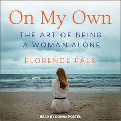 On My Own: The Art of Being a Woman Alone Audiobook, by Florence Falk