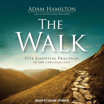 The Walk: Five Essential Practices of the Christian Life Audiobook, by Adam Hamilton