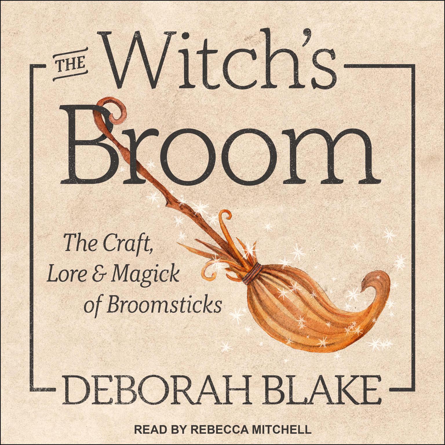 The Witchs Broom: The Craft, Lore & Magick of Broomsticks Audiobook, by Deborah Blake