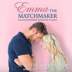 Emma the Matchmaker: An Austen Inspired Romantic Comedy Audiobook, by Rachel John
