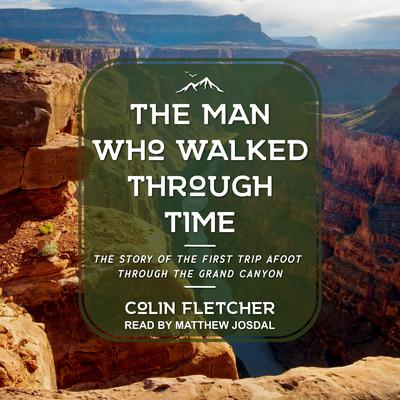 The Man Who Walked Through Time: The Story of the First Trip Afoot Through the Grand Canyon Audiobook, by Colin Fletcher